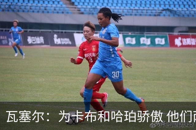 瓦塞尔：为卡布和哈珀骄傲 他们两个都有着不可限量的未来