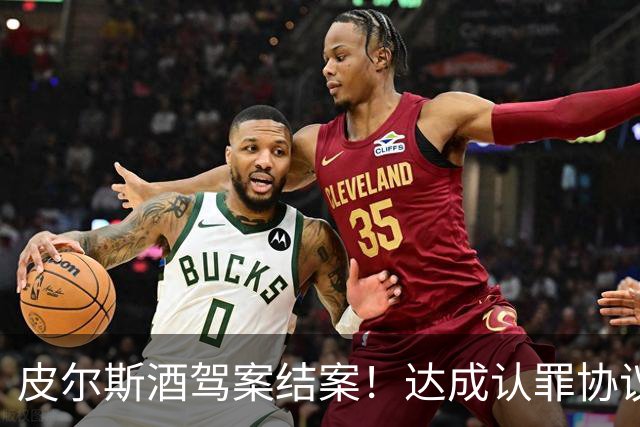 皮尔斯酒驾案结案！达成认罪协议 获12个月缓刑并罚款375美元